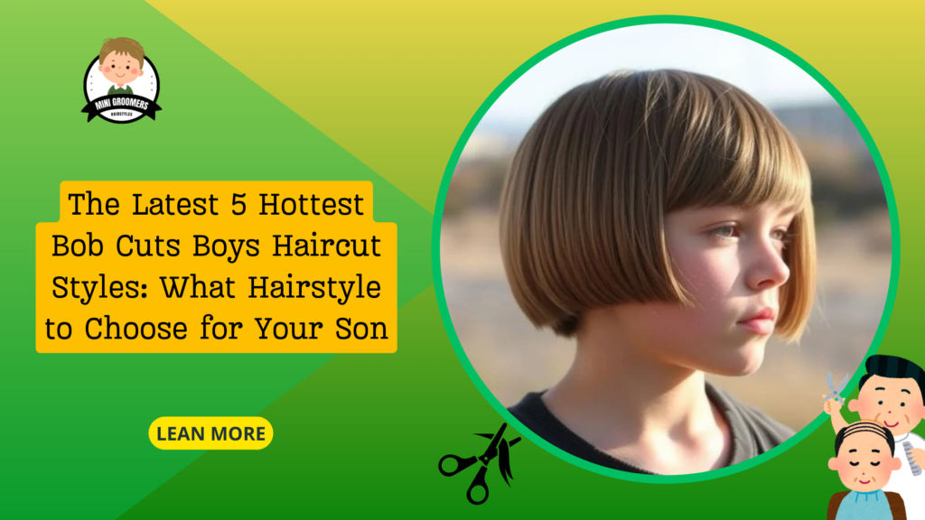 The Latest 5 Hottest Bob Cuts Boys Haircut Styles: What Hairstyle to Choose for Your Son?